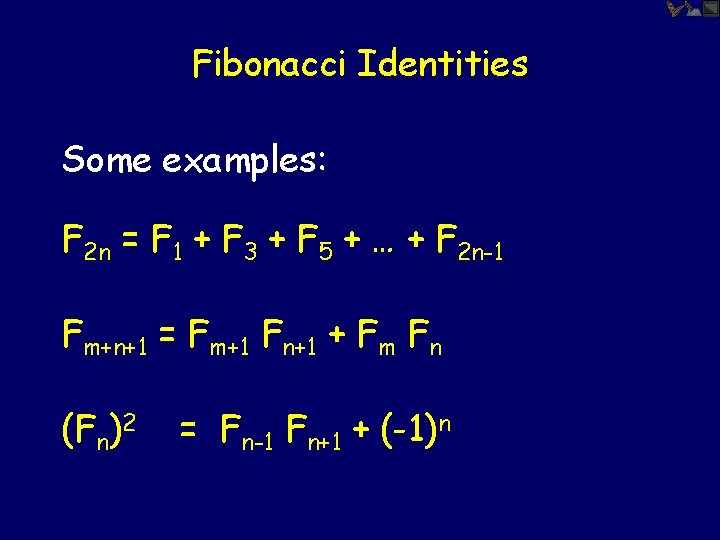 Fibonacci Identities Some examples: F 2 n = F 1 + F 3 +