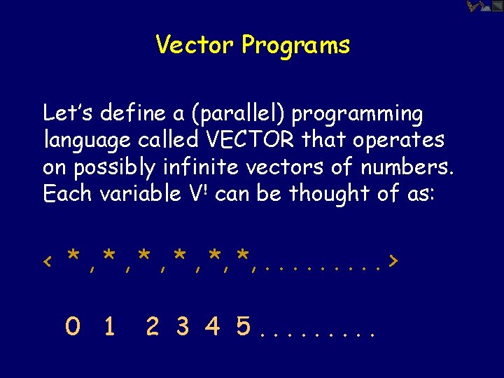 Vector Programs Let’s define a (parallel) programming language called VECTOR that operates on possibly