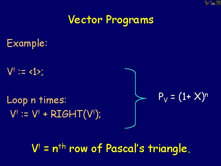 Vector Programs Example: V! : = <1>; Loop n times: V! : = V!