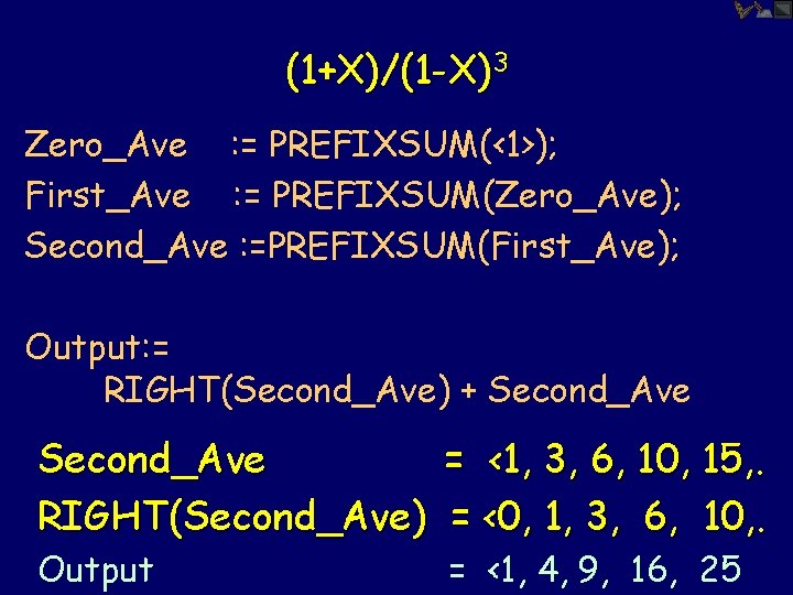 (1+X)/(1 -X)3 Zero_Ave : = PREFIXSUM(<1>); First_Ave : = PREFIXSUM(Zero_Ave); Second_Ave : =PREFIXSUM(First_Ave); Output: