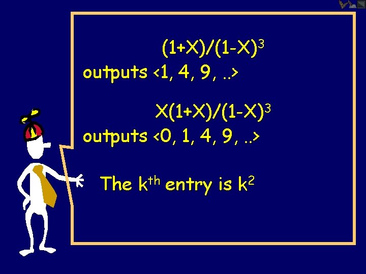 (1+X)/(1 -X)3 outputs <1, 4, 9, . . > X(1+X)/(1 -X)3 outputs <0, 1,