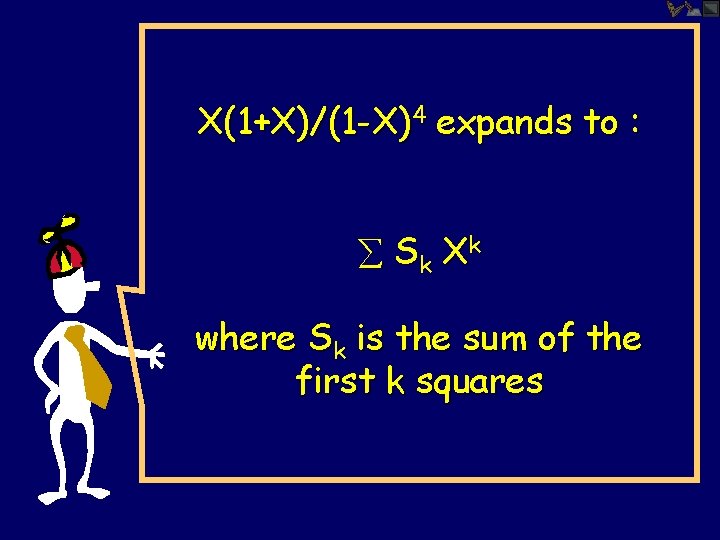 X(1+X)/(1 -X)4 expands to : Sk X k where Sk is the sum of