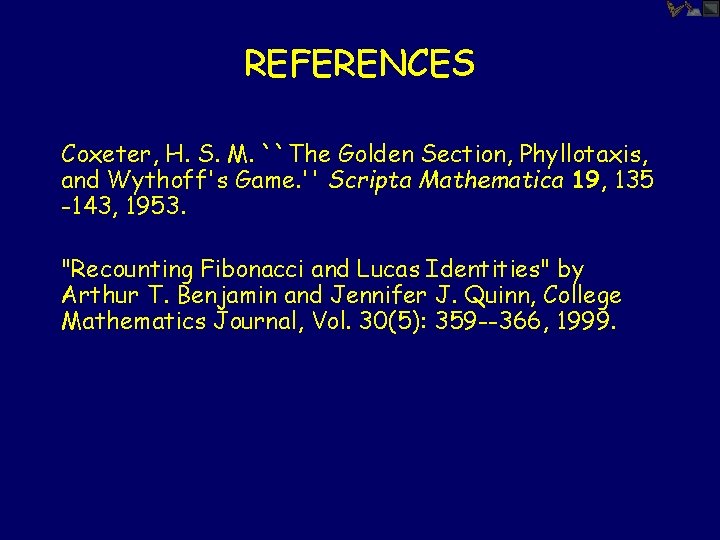 REFERENCES Coxeter, H. S. M. ``The Golden Section, Phyllotaxis, and Wythoff's Game. '' Scripta