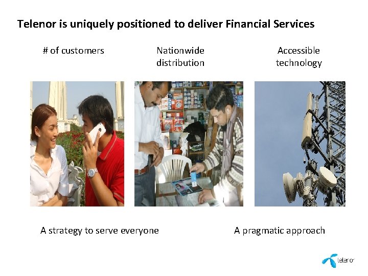 Telenor is uniquely positioned to deliver Financial Services # of customers Nationwide distribution A