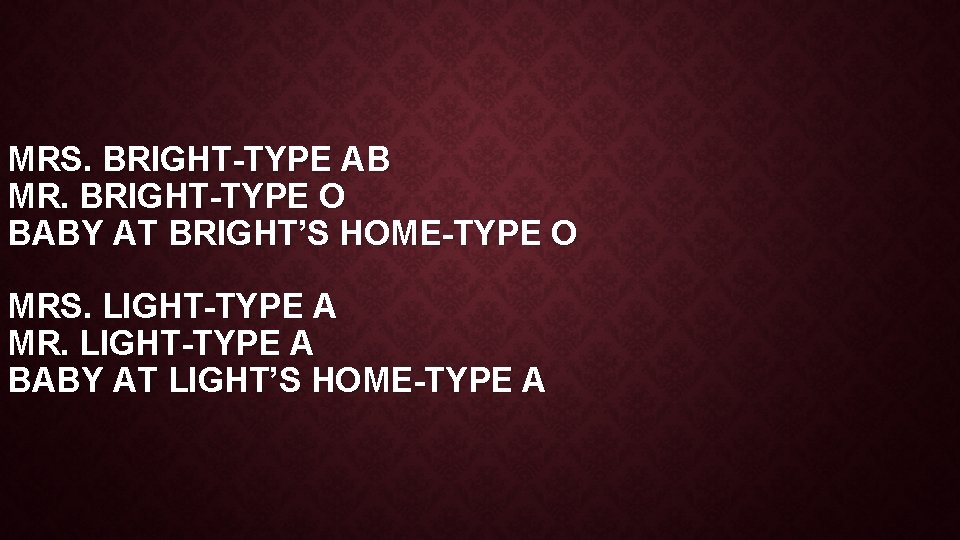 MRS. BRIGHT-TYPE AB MR. BRIGHT-TYPE O BABY AT BRIGHT’S HOME-TYPE O MRS. LIGHT-TYPE A