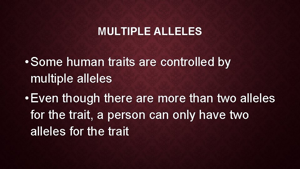 MULTIPLE ALLELES • Some human traits are controlled by multiple alleles • Even though