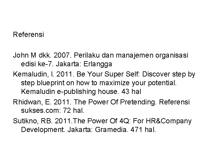 Referensi John M dkk. 2007. Perilaku dan manajemen organisasi edisi ke-7. Jakarta: Erlangga Kemaludin,