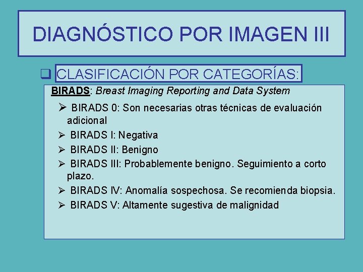 DIAGNÓSTICO POR IMAGEN III q CLASIFICACIÓN POR CATEGORÍAS: BIRADS: Breast Imaging Reporting and Data