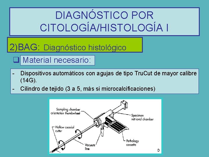 DIAGNÓSTICO POR CITOLOGÍA/HISTOLOGÍA I 2)BAG: Diagnóstico histológico q Material necesario: - Dispositivos automáticos con