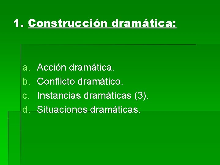 1. Construcción dramática: a. b. c. d. Acción dramática. Conflicto dramático. Instancias dramáticas (3).