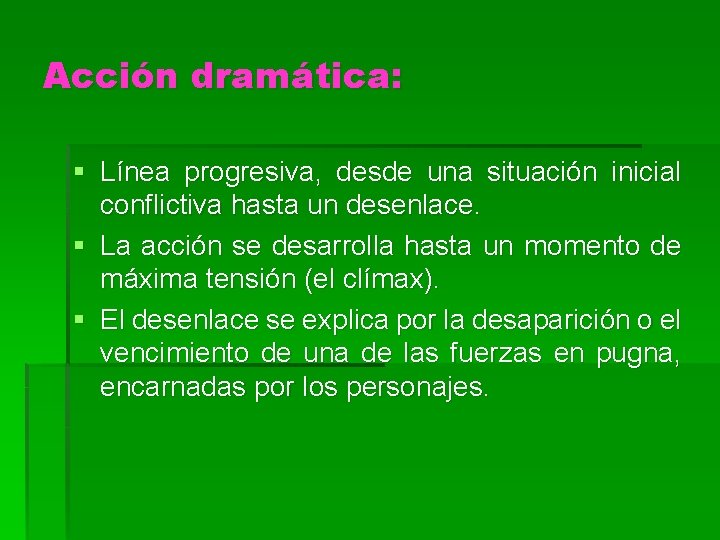 Acción dramática: § Línea progresiva, desde una situación inicial conflictiva hasta un desenlace. §