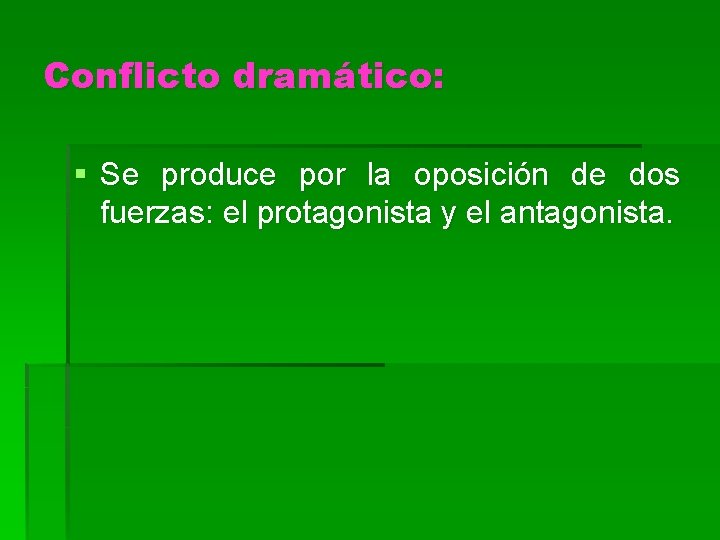 Conflicto dramático: § Se produce por la oposición de dos fuerzas: el protagonista y