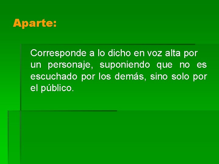 Aparte: Corresponde a lo dicho en voz alta por un personaje, suponiendo que no