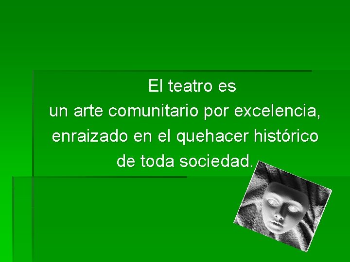 El teatro es un arte comunitario por excelencia, enraizado en el quehacer histórico de