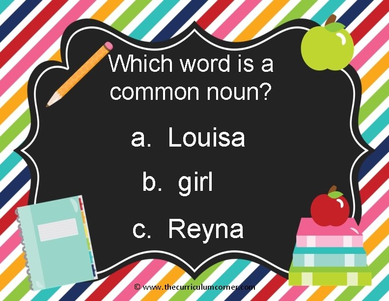 Which word is a common noun? a. Louisa b. girl c. Reyna © www.