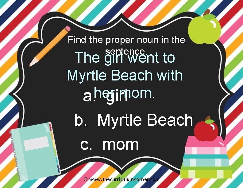 Find the proper noun in the sentence. The girl went to Myrtle Beach with