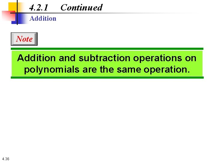 4. 2. 1 Continued Addition Note Addition and subtraction operations on polynomials are the