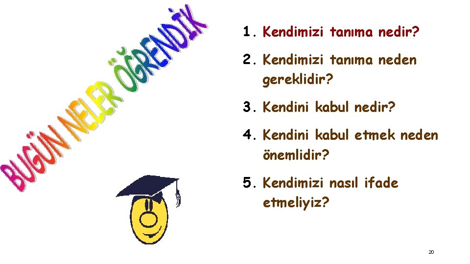 1. Kendimizi tanıma nedir? 2. Kendimizi tanıma neden gereklidir? 3. Kendini kabul nedir? 4.