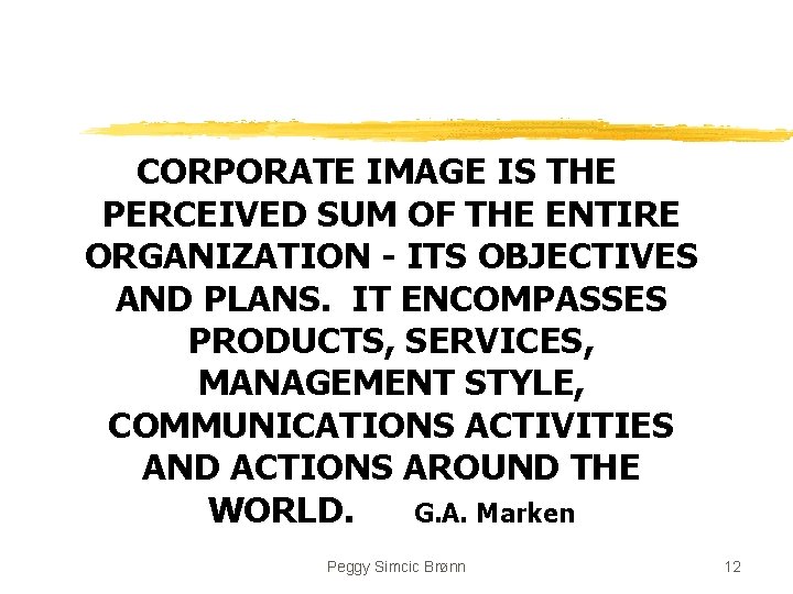 CORPORATE IMAGE IS THE PERCEIVED SUM OF THE ENTIRE ORGANIZATION - ITS OBJECTIVES AND