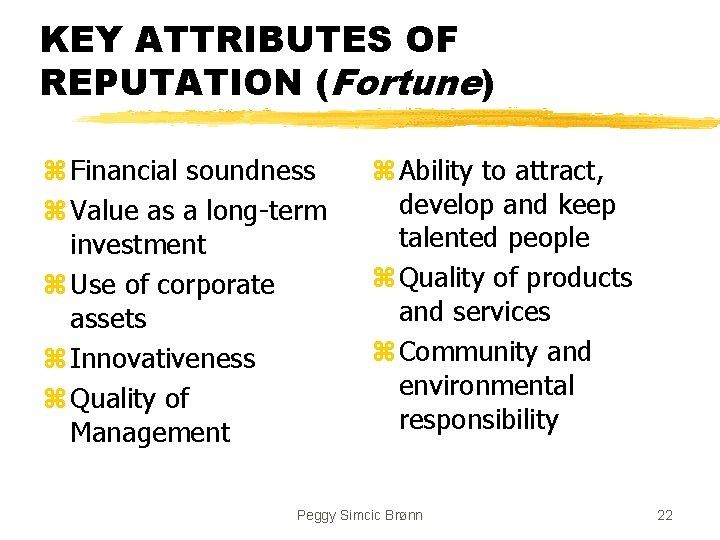 KEY ATTRIBUTES OF REPUTATION (Fortune) z Financial soundness z Value as a long-term investment