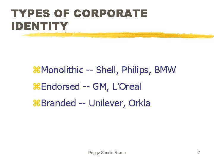 TYPES OF CORPORATE IDENTITY z. Monolithic -- Shell, Philips, BMW z. Endorsed -- GM,