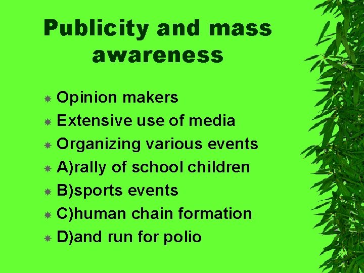 Publicity and mass awareness Opinion makers Extensive use of media Organizing various events A)rally