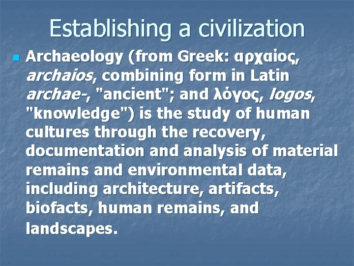 Establishing a civilization n Archaeology (from Greek: αρχαίος, archaios, combining form in Latin archae-,
