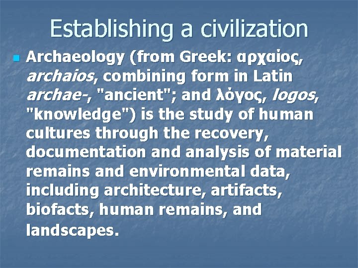 Establishing a civilization n Archaeology (from Greek: αρχαίος, archaios, combining form in Latin archae-,