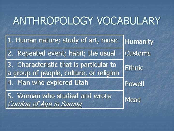ANTHROPOLOGY VOCABULARY 1. Human nature; study of art, music Humanity 2. Repeated event; habit;