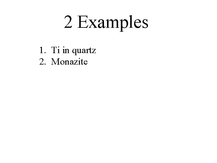 2 Examples 1. Ti in quartz 2. Monazite 