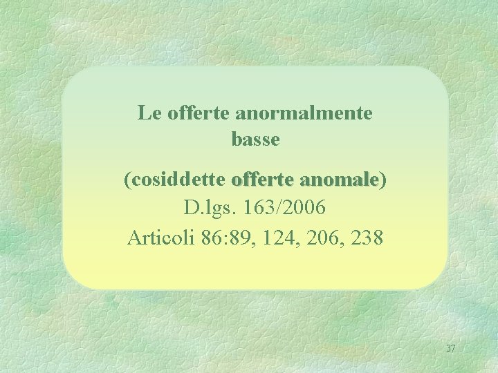 Le offerte anormalmente basse (cosiddette offerte anomale) anomale D. lgs. 163/2006 Articoli 86: 89,