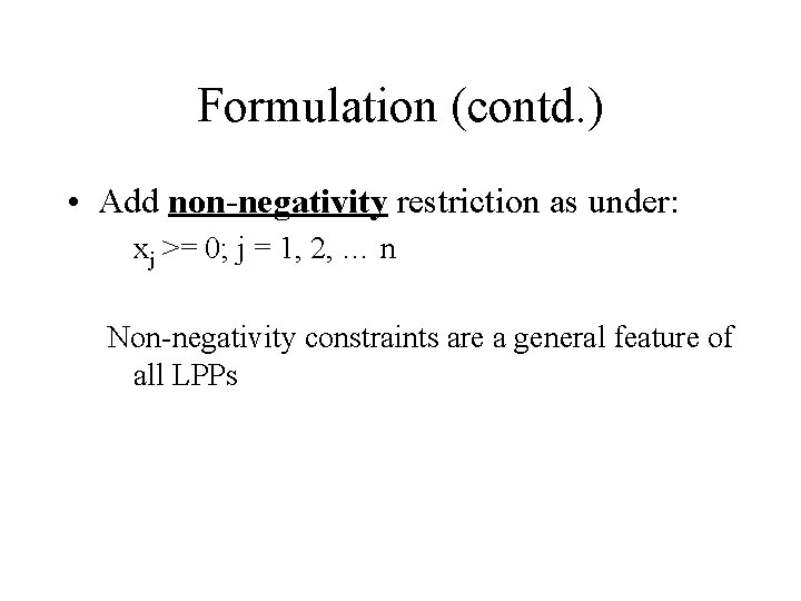 Formulation (contd. ) • Add non-negativity restriction as under: xj >= 0; j =