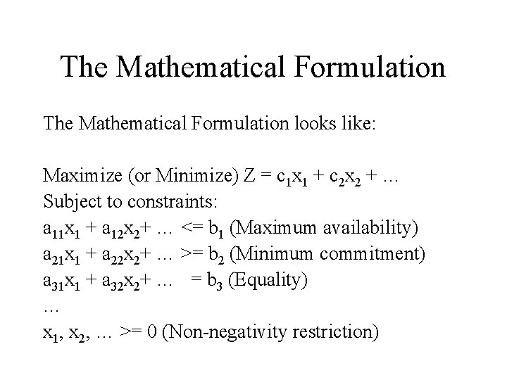 The Mathematical Formulation looks like: Maximize (or Minimize) Z = c 1 x 1