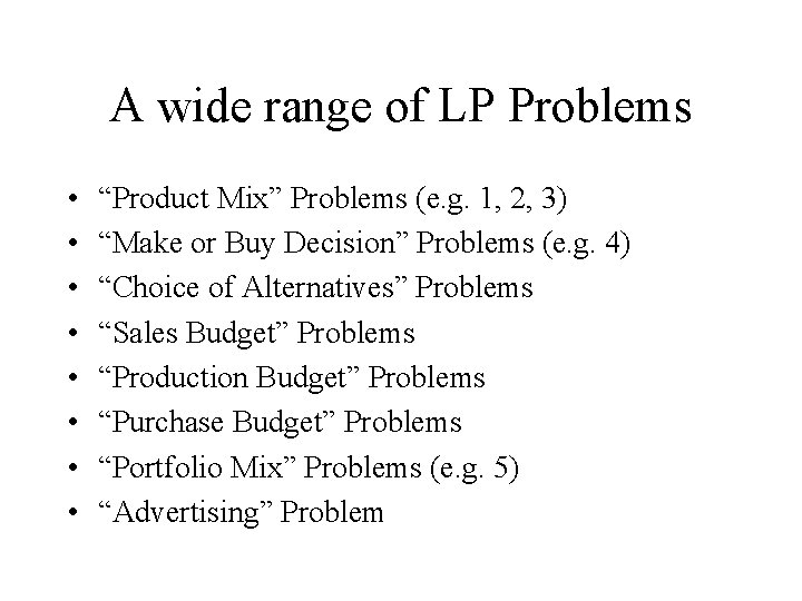 A wide range of LP Problems • • “Product Mix” Problems (e. g. 1,