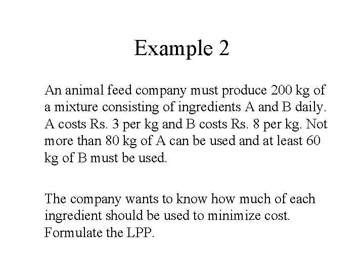 Example 2 An animal feed company must produce 200 kg of a mixture consisting