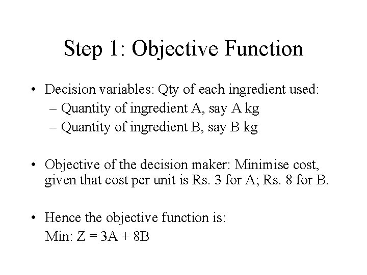 Step 1: Objective Function • Decision variables: Qty of each ingredient used: – Quantity