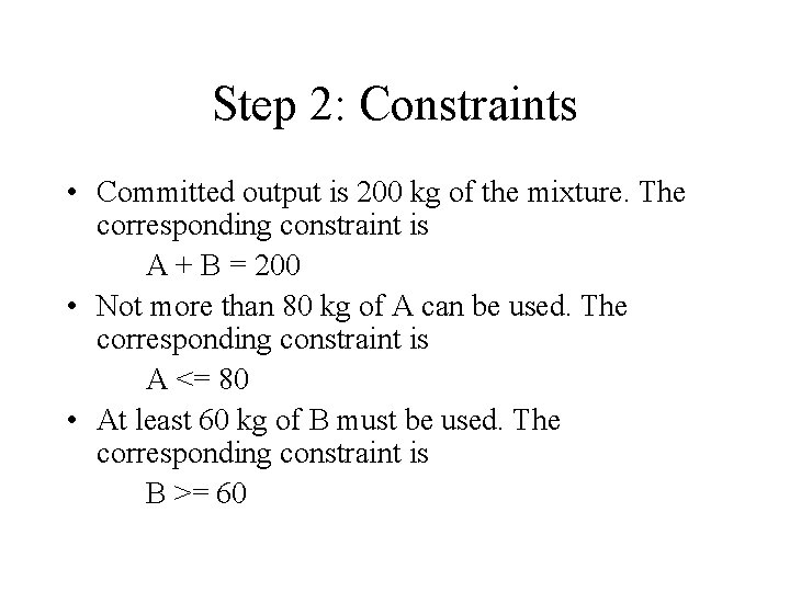 Step 2: Constraints • Committed output is 200 kg of the mixture. The corresponding