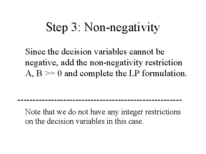 Step 3: Non-negativity Since the decision variables cannot be negative, add the non-negativity restriction