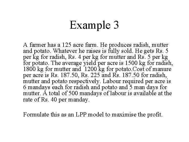 Example 3 A farmer has a 125 acre farm. He produces radish, mutter and