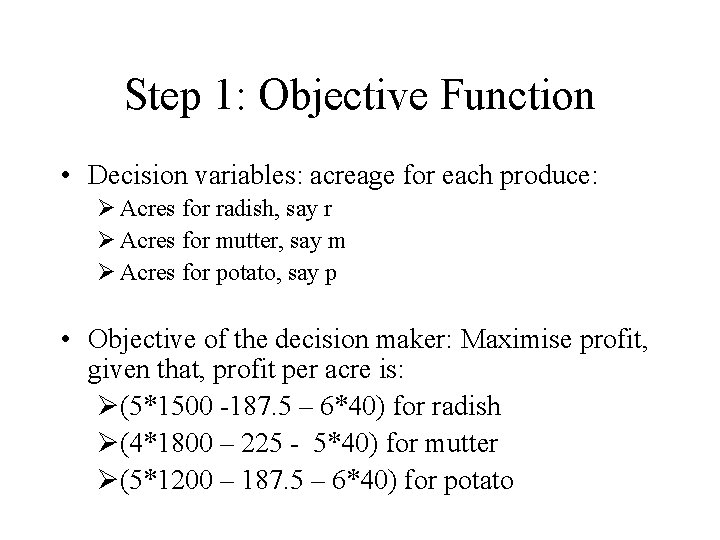 Step 1: Objective Function • Decision variables: acreage for each produce: Ø Acres for