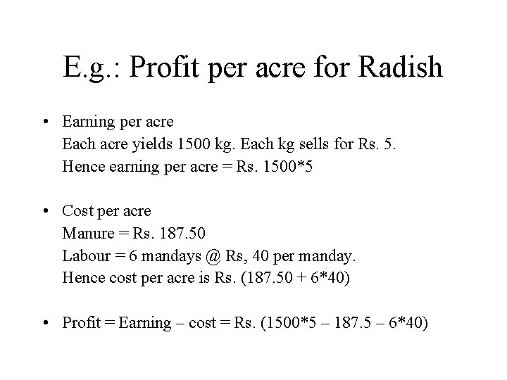 E. g. : Profit per acre for Radish • Earning per acre Each acre