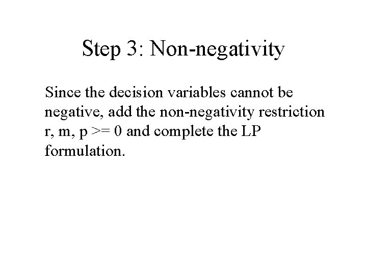 Step 3: Non-negativity Since the decision variables cannot be negative, add the non-negativity restriction