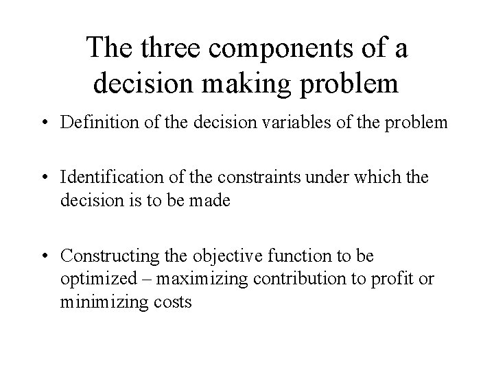 The three components of a decision making problem • Definition of the decision variables