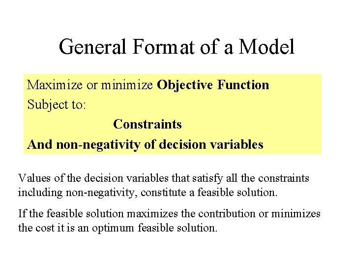 General Format of a Model Maximize or minimize Objective Function Subject to: Constraints And