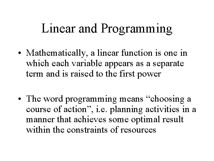 Linear and Programming • Mathematically, a linear function is one in which each variable
