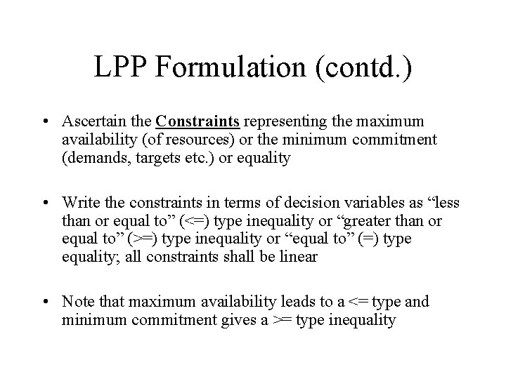 LPP Formulation (contd. ) • Ascertain the Constraints representing the maximum availability (of resources)