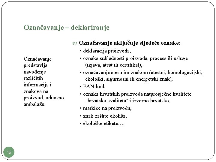 Označavanje – deklariranje Označavanje predstavlja navođenje različitih informacija i znakova na proizvod, odnosno ambalažu.