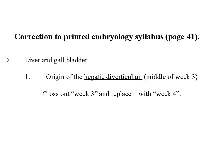 Correction to printed embryology syllabus (page 41). D. Liver and gall bladder 1. Origin