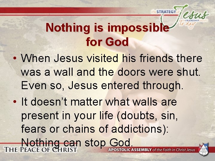 Nothing is impossible for God • When Jesus visited his friends there was a