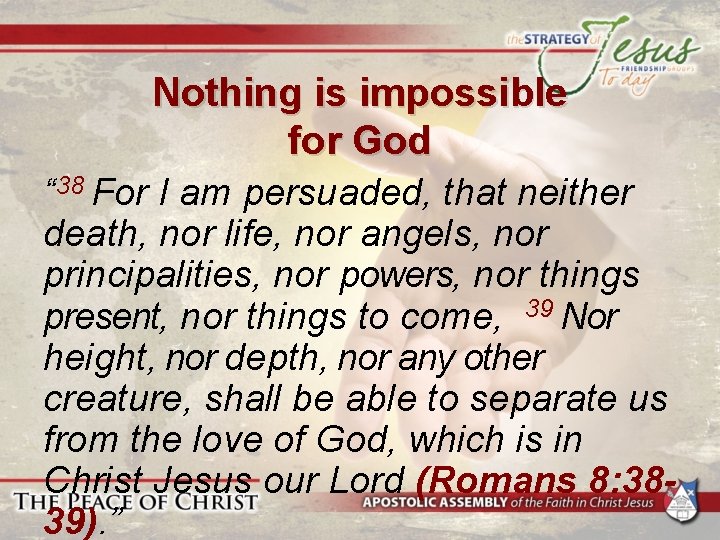 Nothing is impossible for God “ 38 For I am persuaded, that neither death, Nothing is impossible for God “ 38 For I am persuaded, that neither death,